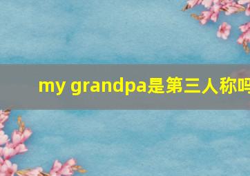 my grandpa是第三人称吗